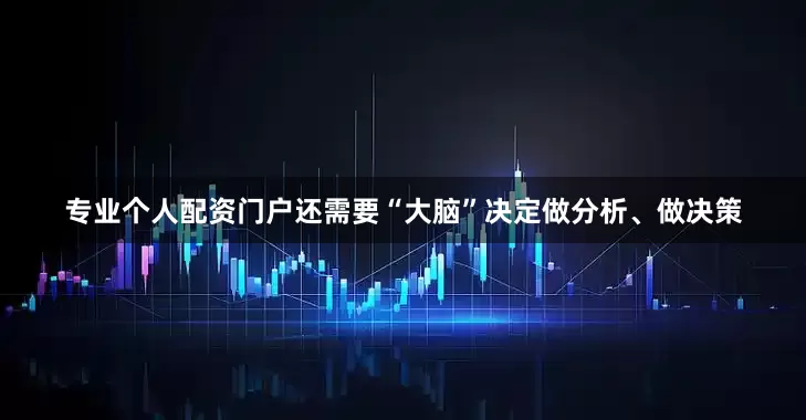 专业个人配资门户还需要“大脑”决定做分析、做决策