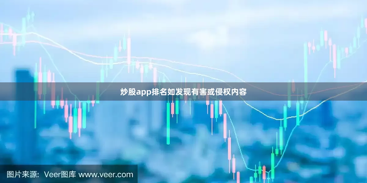 炒股app排名如发现有害或侵权内容